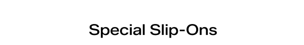 Special Slip-Ons.