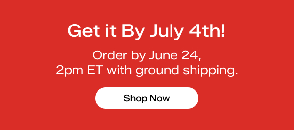 Get it By July 4th! Order by June 24, 2pm ET with ground shipping. Shop Now.