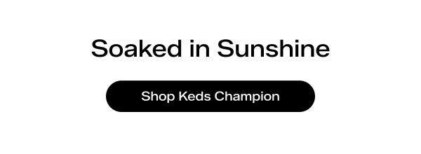 Soaked in Sunshine. Shop Keds Champion.