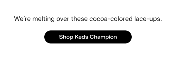 We’re melting over these cocoa-colored lace-ups. Shop Keds Champion.
