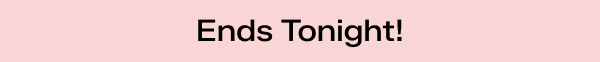 A slim pale pink banner says Ends Tonight!