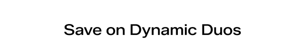 Save on Dynamic Duos