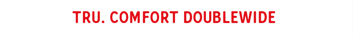 Tru. Comfort Doublewide