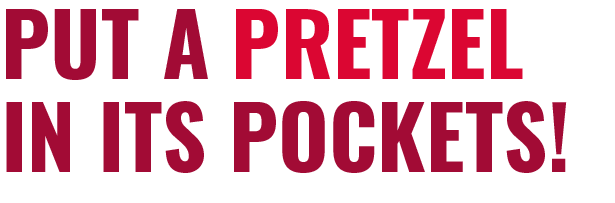 Put a pretzel in its pockets!