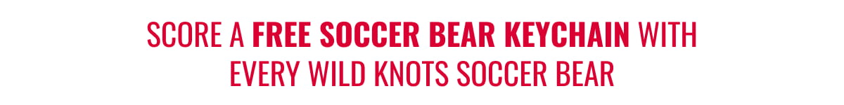 SCORE A FREE SOCCER BEAR KEYCHAIN WITH EVERY WILD KNOTS SOCCER BEAR