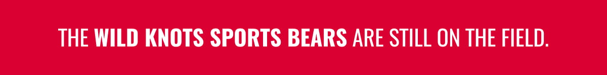 The Wild Knots Sports Bears are still on the field.