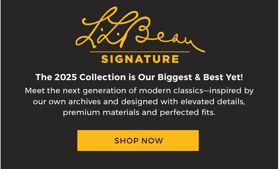 L.L.Bean Signature. The 2025 Collection is our biggest & best yet! Meet the next generation of modern classics—inspired by our own archives and designed with elevated details, premium materials and perfected fits.