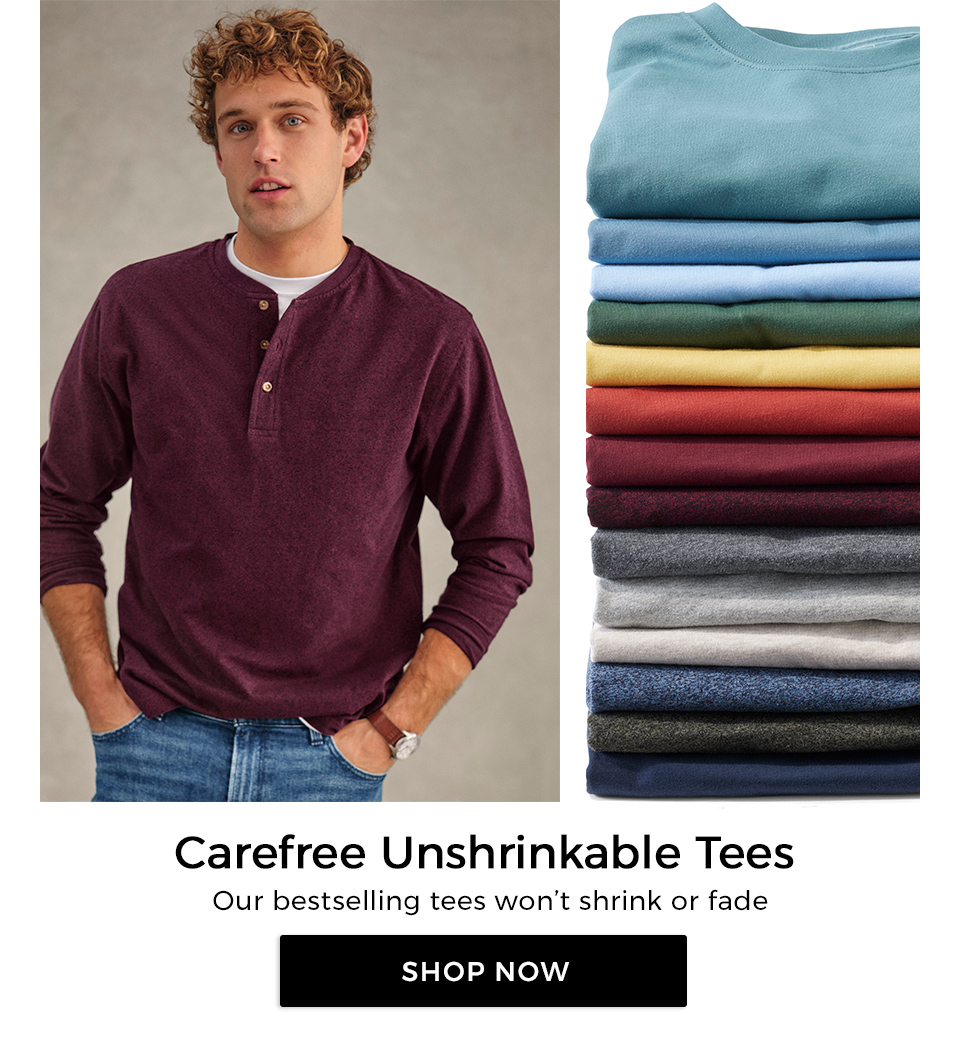 Carefree Unshrinkable Tees. Our bestselling tees won’t shrink or fade.  