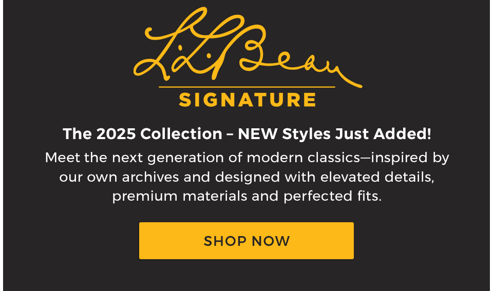 L.L.Bean SignatureThe 2025 Collection – NEW Styles Just Added! Meet&nbsp;the next generation of modern classics – inspired by our own archives and designed with elevated details, premium materials and perfected fits.&nbsp; 