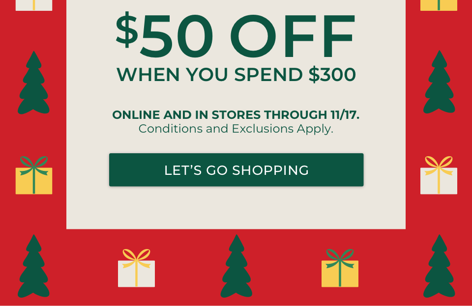 ONLINE AND IN STORES THROUGH 11/17.  Conditions and Exclusions Apply.