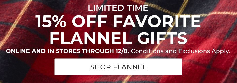 Limited time. 15% Off Favorite Flannel Gifts. Online and in stores through 12/8. Conditions and exclusions apply.