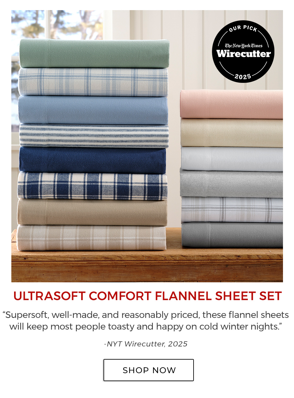 ULTRASOFT COMFORT FLANNEL SHEET SETS.“Supersoft, well-made, and reasonably priced, these flannel sheets will keep most people toasty and happy on cold winter nights.”—NYT Wirecutter, 2025
