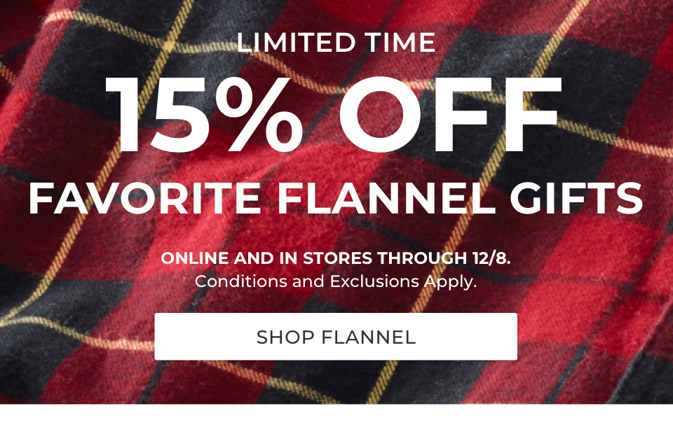 Limited time. 15Off Favorite Flannel Gifts. Online and in stores through 12/8. Conditions and exclusions apply.