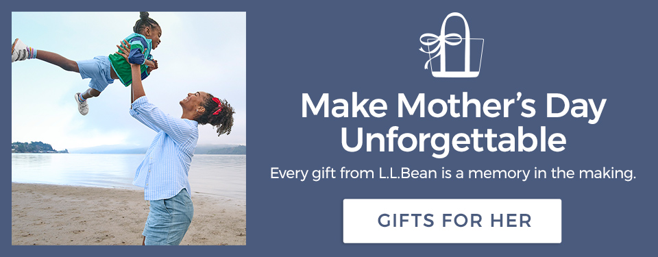 Make Mother's Day unforgettable. Every gift from L.L.Bean is a memory in the making.