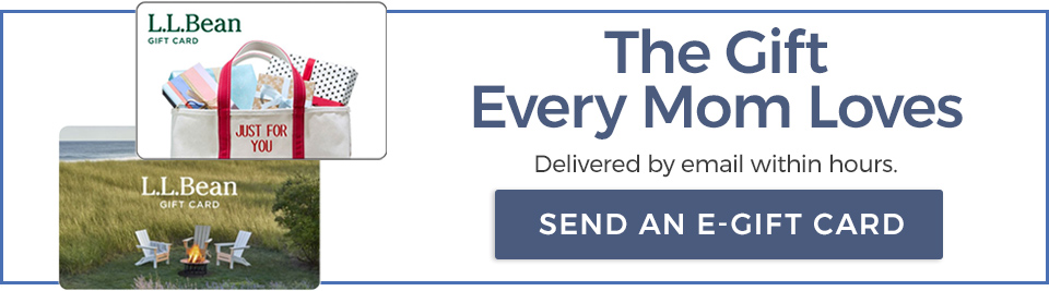 L.L.Bean E-Gift cards. The gift every Mom loves. Delivered by email within hours.
