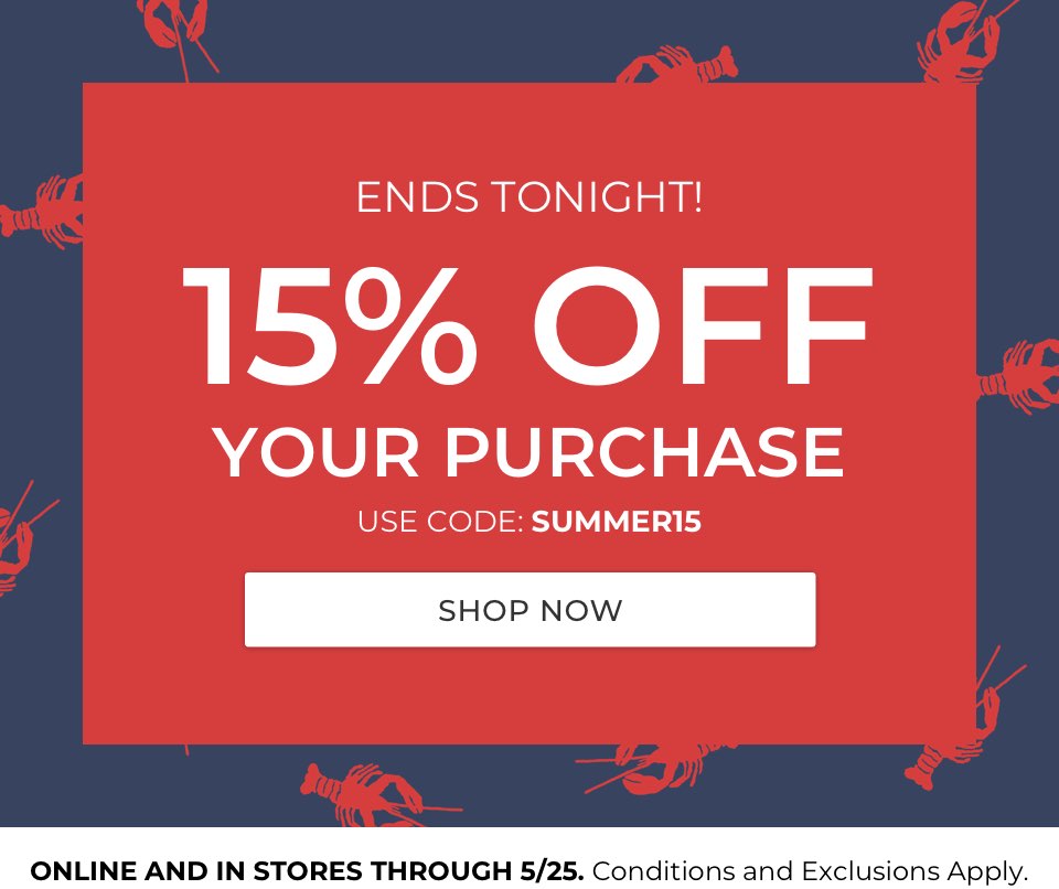 Savings end tonight. 15% Off Your Purchase. Use code: SUMMER15. Online and in stores through 5/25. Conditions and exclusions apply.