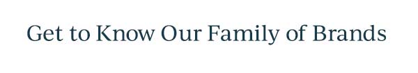Get to Know Our Family of Brands