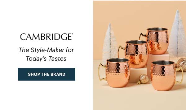 CAMBRIDGE  The Style-Maker for Today's Tastes  [SHOP THE BRAND]