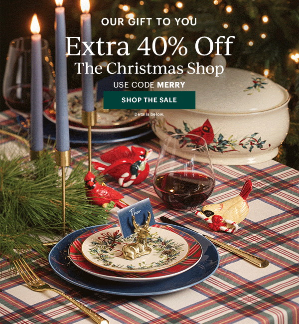 OUR GIFT TO YOU  Extra 40% Off  The Christmas Shop  USE CODE MERRY  [SHOP THE SALE] Details below.