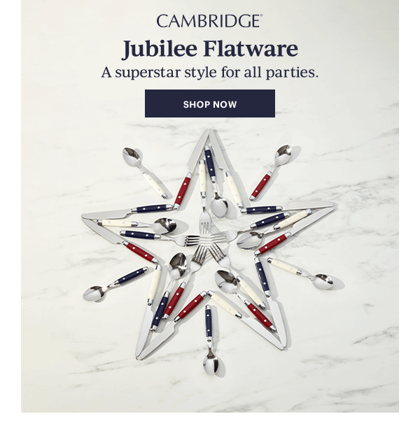 CAMBRIDGE  Jubilee Flatware  A superstar style for all parties.  [SHOP NOW]