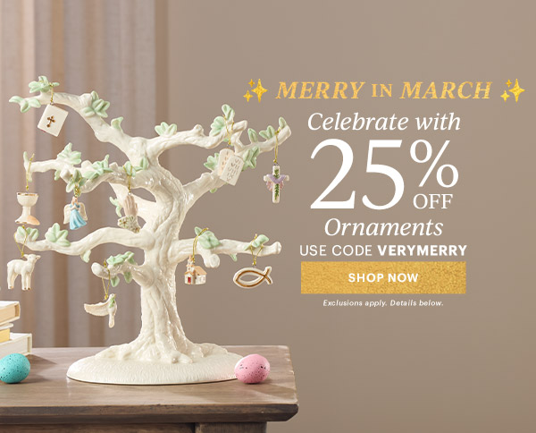 MERRY IN MARCH  Celebrate with  25% OFF  Ornaments  USE CODE VERYMERRY  [SHOP NOW] Exclusions apply. Details below.