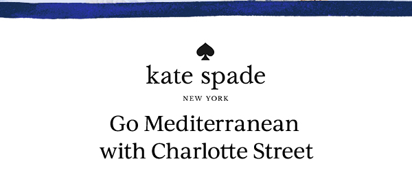kate spade NEW YORK  Go Mediterranean with Charlotte Street