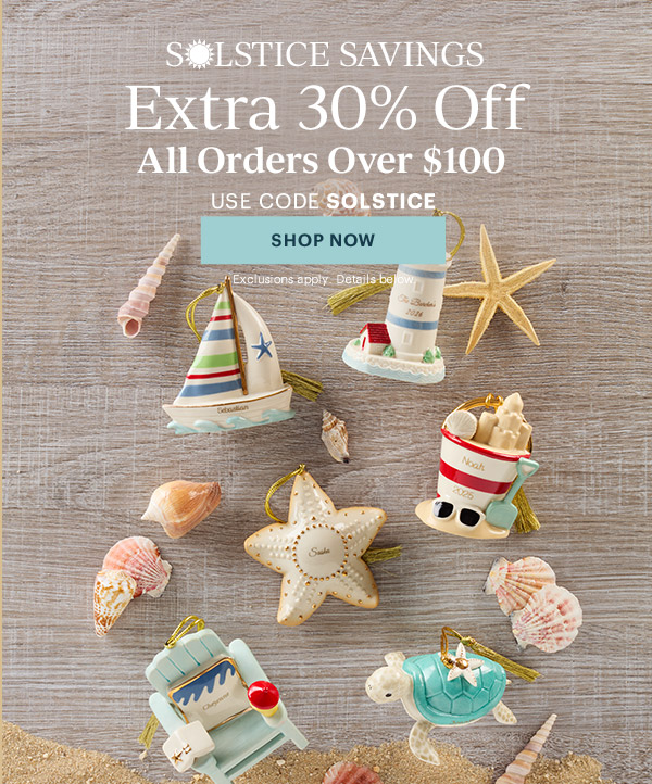 SOLSTICE SAVINGS  Extra 30% Off  All Orders Over $100  USE CODE SOLSTICE  [SHOP NOW] Exclusions apply. Details below.