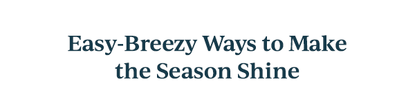 Easy-Breezy Ways to Make the Season Shine