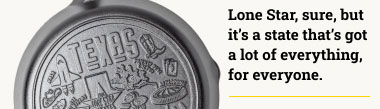 Lone Star, sure, but it's a state that's got a lot of everything for everyone.
