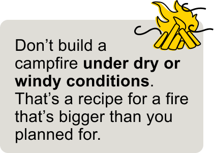 Don't build a campfire under dry or windy conditions.