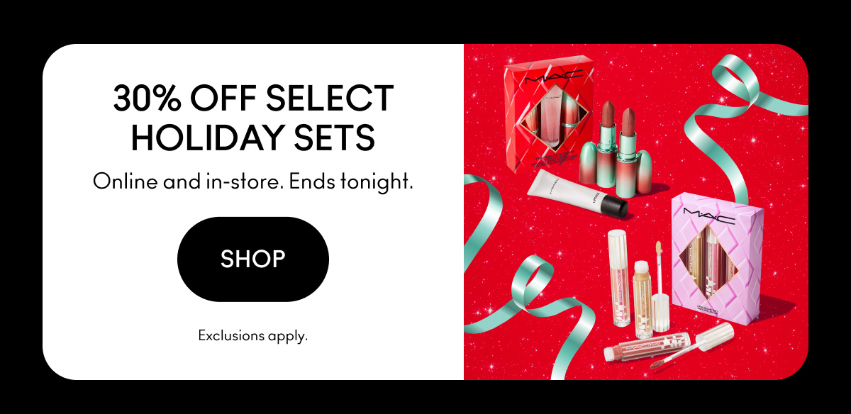 30% OFF SELECT HOLIDAY SETS | Online and in-store. Ends tonight. | SHOP | Exclusions apply.