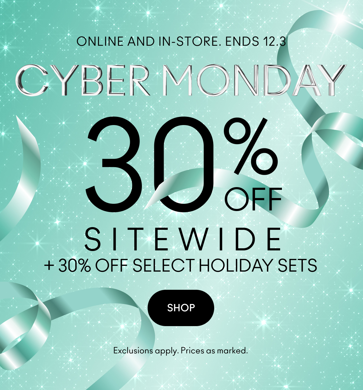 ONLINE AND IN-STORE. ENDS 12.03 | CYBER MONDAY 30% OFF SITEWIDE + 30% OFF SELECT HOLIDAY SETS | SHOP | Exclusions apply. Prices as marked.