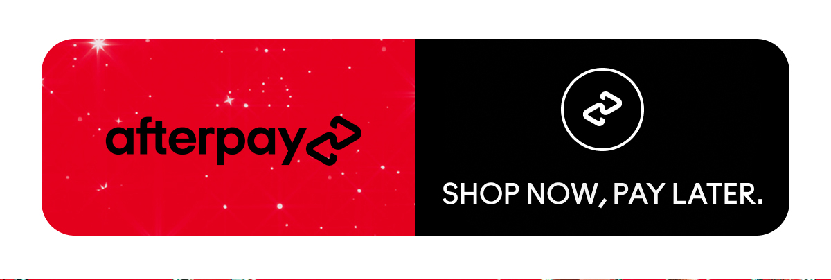 afterpay SHOP NOW, PAY LATER.