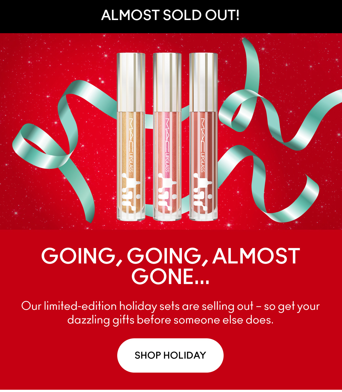 ALMOST SOLD OUT! | GOING, GOING, ALMOST GONE… | Our limited-edition holiday sets are selling out - so get your dazzling gifts before someone else does. | SHOP HOLIDAY