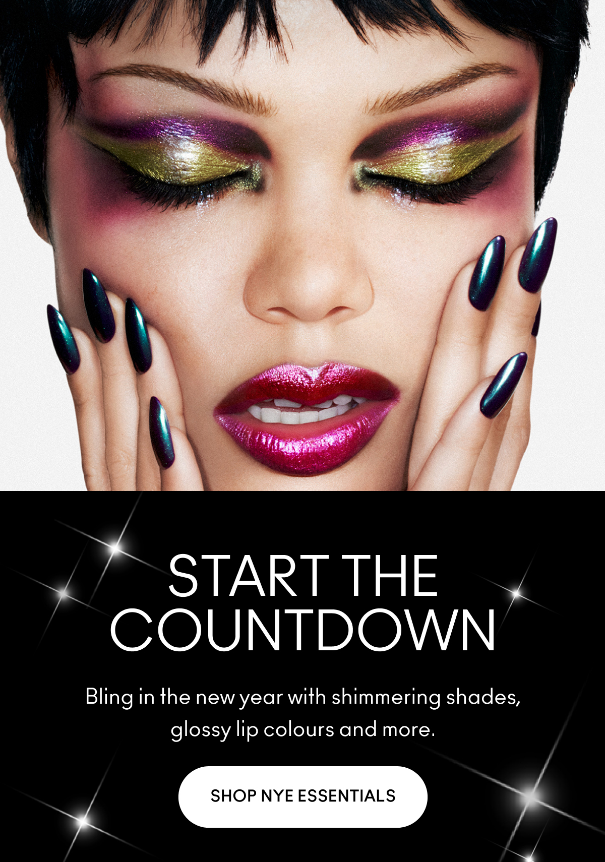 START THE COUNTDOWN | Bling in the new year with shimmering shades, glossy lip colours and more. | SHOP NYE ESSENTIALS