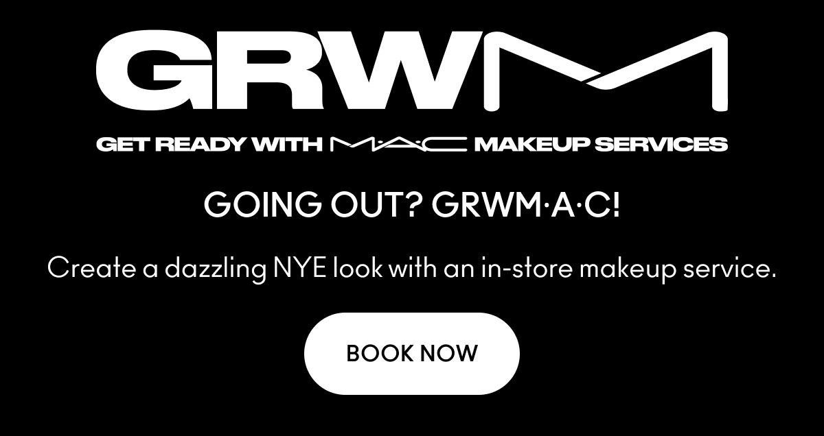 GRWM | GET READY WITH M·A·C MAKEUP SERVICES |  GOING OUT? GRWM·A·C! | Create a dazzling NYE look with an in-store makeup service. | BOOK NOW