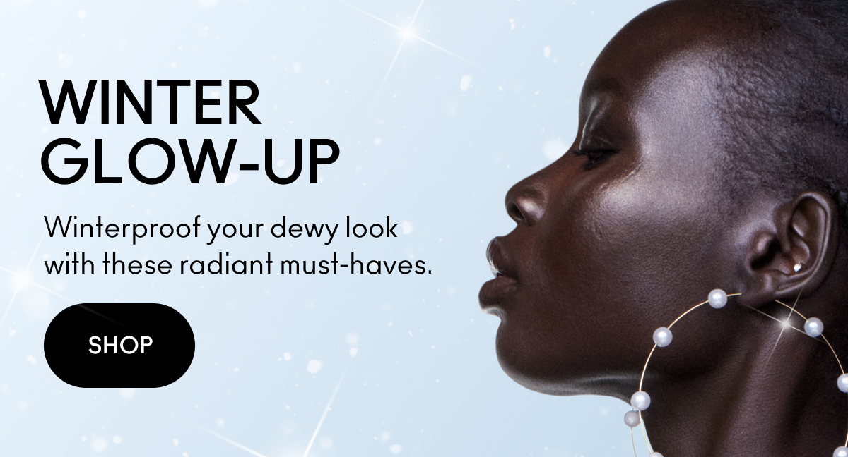 WINTER GLOW-UP | Winterproof your dewy look with these radiant must-haves. | SHOP