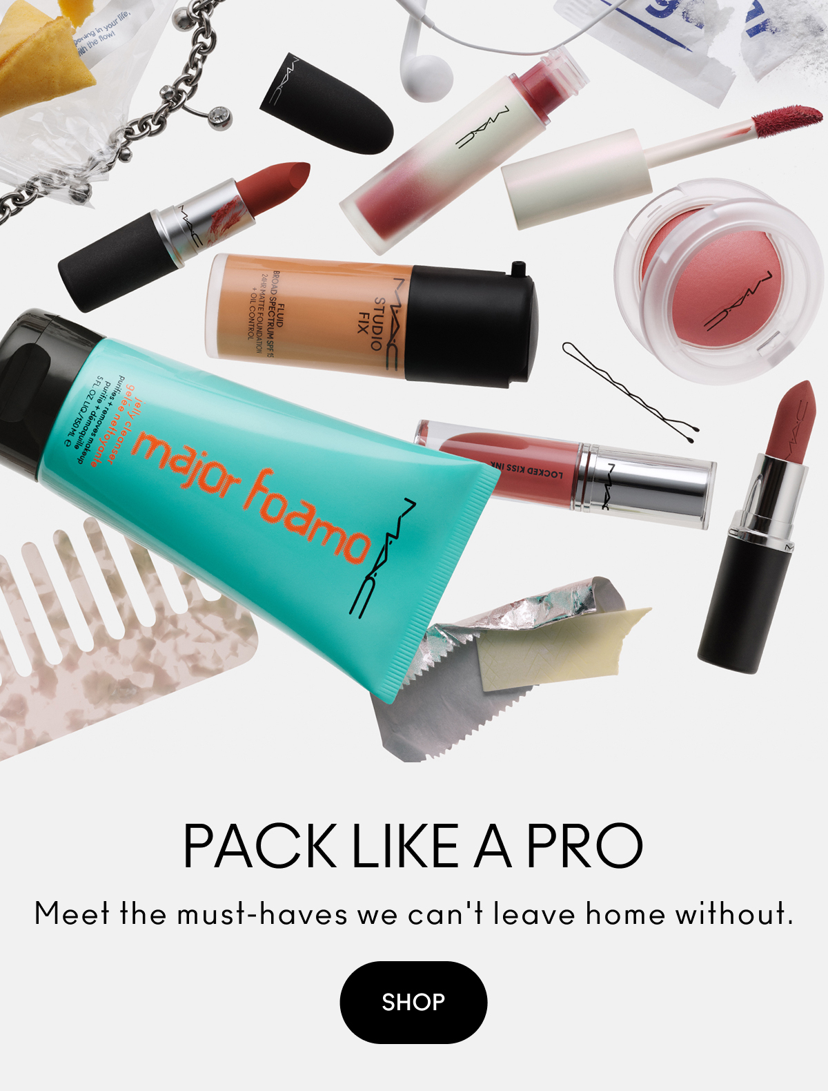 PACK LIKE A PRO Meet the must-haves we can't leave home without. SHOP