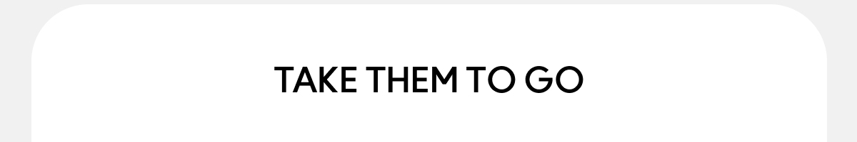 TAKE THEM TO GO