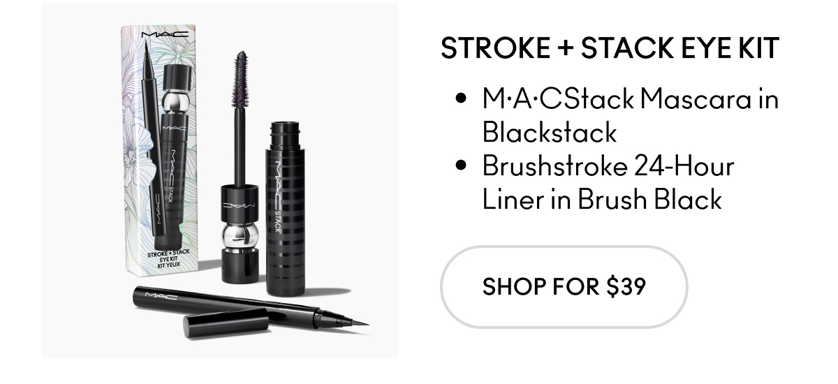 STROKE + STACK EYE KIT | M·A·CStack Mascara in Blackstack Brushstroke 24-Hour Liner in Brush Black | SHOP FOR $39
