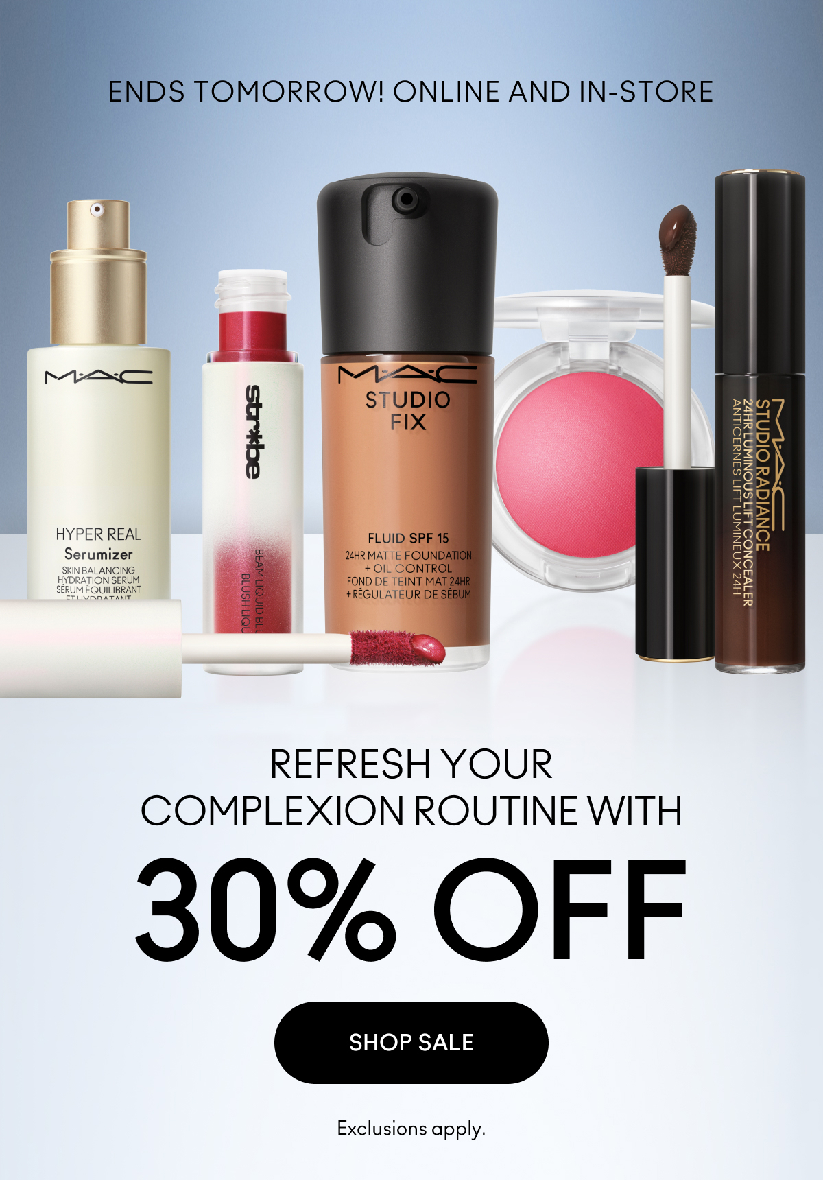 ENDS TOMORROW! ONLINE AND IN-STORE | REFRESH YOUR COMPLEXION ROUTINE WITH 30% OFF | SHOP SALE|  Exclusions apply.