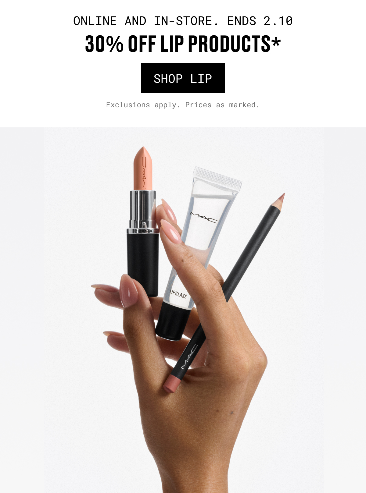 ONLINE AND IN-STORE. ENDS 2.10 | 30% OFF LIP PRODUCTS | SHOP LIP | Exclusions apply. Prices as marked.