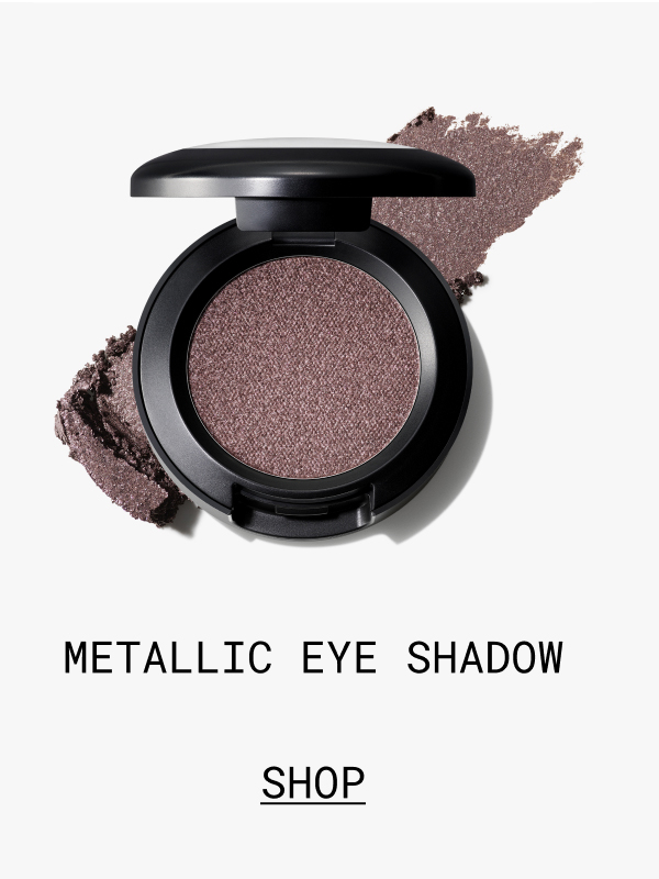 METALLIC EYE SHADOW | SHOP