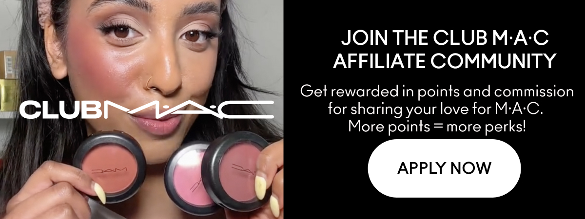 CLUB M·A·C JOIN THE CLUB M·A·C AFFILIATE COMMUNITY Get rewarded in points and commission for sharing your love for M·A·C. More points = more perks! APPLY NOW