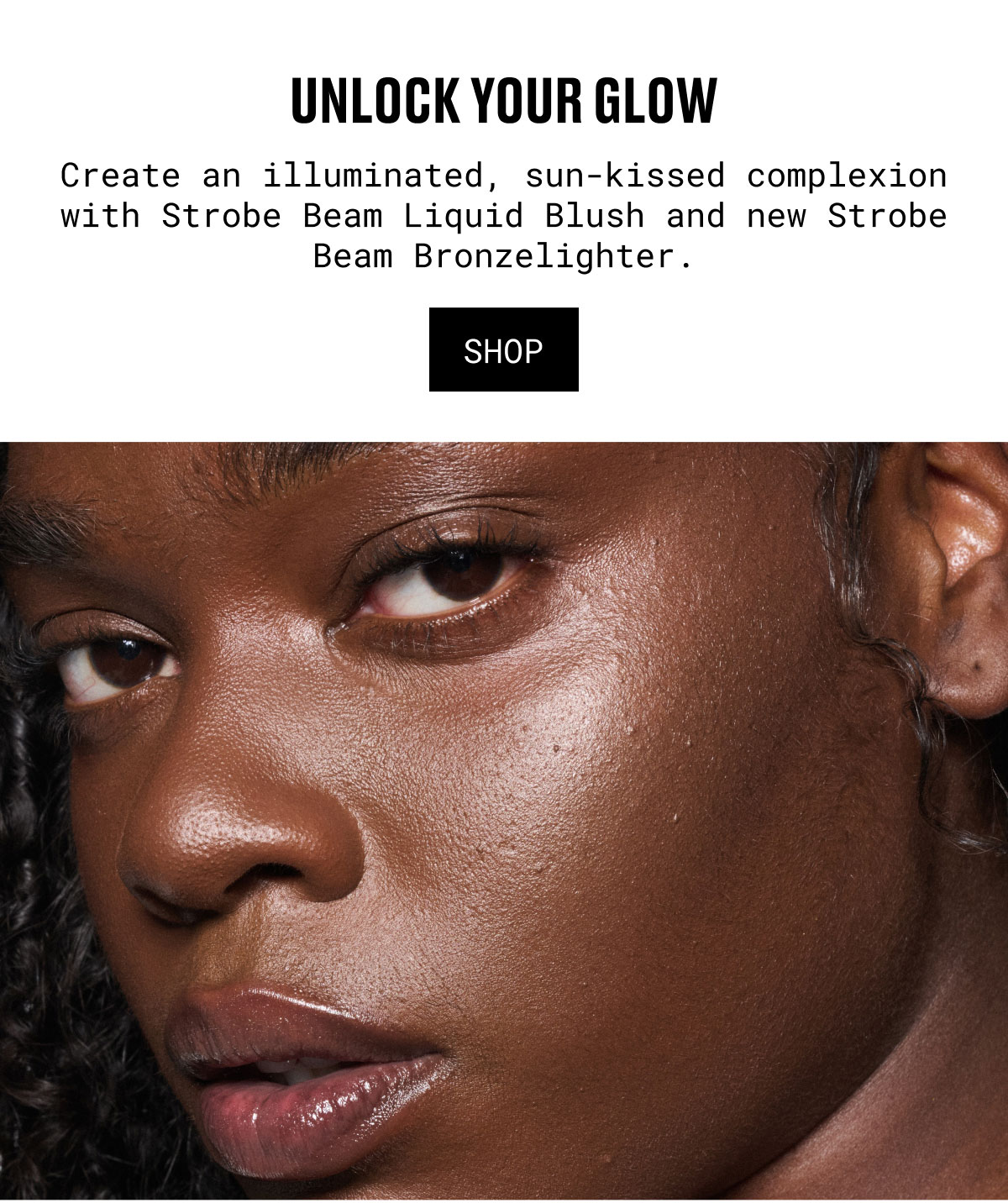 UNLOCK YOUR GLOW | Create an illuminated, sun-kissed complexion with Strobe Beam Liquid Blush and new Strobe Beam Bronzelighter. | SHOP