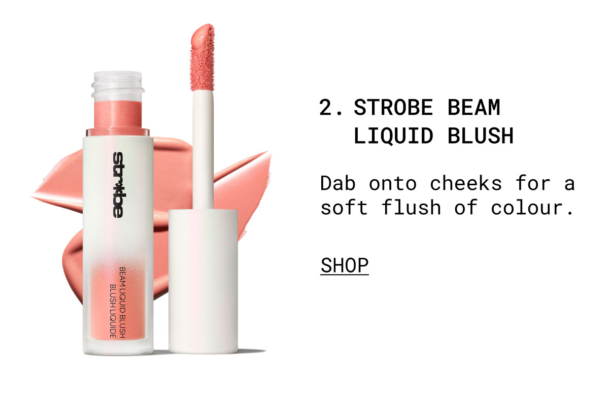 2. STROBE BEAM LIQUID BLUSH | Dab onto cheeks for a soft flush of colour. | SHOP
