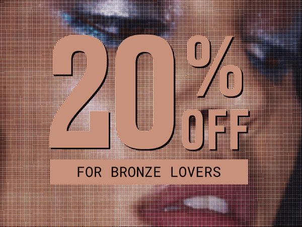 20% OFF FOR BRONZE LOVERS | 25% OFF FOR SILVER LOVERS | 30% OFF FOR GOLD LOVERS