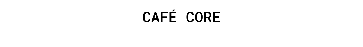CAFÉ CORE