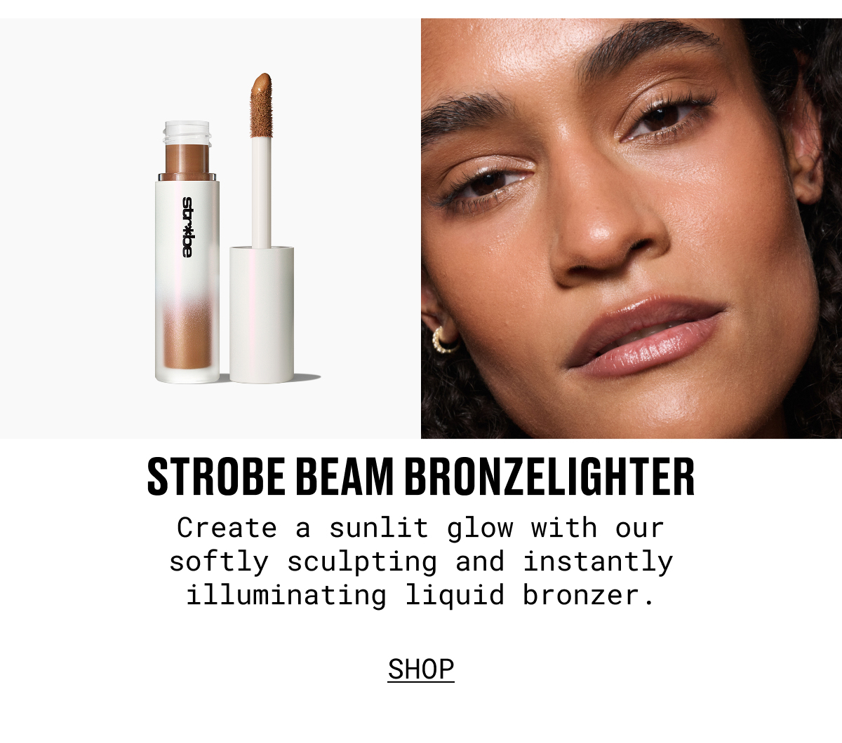 STROBE BEAM BRONZELIGHTER | Create a sunlit glow with our softly sculpting and instantly illuminating liquid bronzer. | SHOP