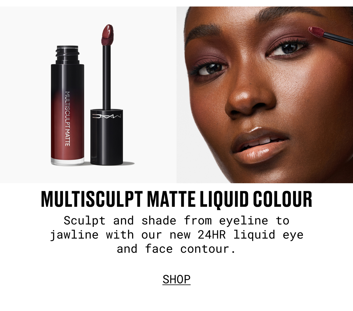 MULTISCULPT MATTE LIQUID COLOUR | Sculpt and shade from eyeline to jawline with our new 24HR liquid eye and face contour. | SHOP